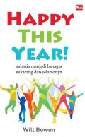Happy this year! : rahasia menjadi bahagia sekarang dan selamanya