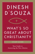 What's so great about Christianity : study guide : your guide to answering the new atheists