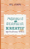 Menulis Dan Berpikir Kreatif Cara Spiritualisme Kritis : Buku 1 : Dasar & Umum