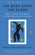 The Body Keeps The Score : Brain, Mind, and Body in The Healing of Trauma