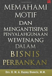 Image of Memahami motif dan mengantisipasi penyalahgunaan wewenang dalam bisnis perbankan ; kajian perilaku petugas ... risiko fraud bagi bank