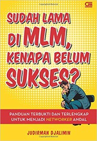 Image of Sudah lama di MLM, kenapa belum sukses? : panduan terbukti dan terlengkap untuk menjadi networker andal
