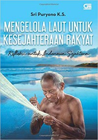 Image of Mengelola laut untuk kesejahteraan rakyat : refleksi untuk Indonesia sejahtera