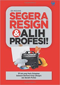 Image of Segera resign & alih profesi : 77 hal yang perlu dipersiapkan sebelum berhenti kerja (resign) dan beralih profesi