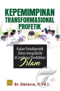 Image of Kepemimpinan transformasional profetik : kajian paradigmatik di lembaga pendidikan Islam