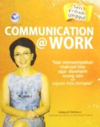 Image of Seri pribadi unggul : communication @ work : kiat menyampaikan maksud kita agar dipahami orang lain dan tujuan kita tercapai