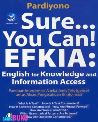 Image of Sure ... you can! EFKIA ; English for knowledge and information access : panduan interpretasi aneka jenis teks (genre) untuk akses pengetahuan dan informasi