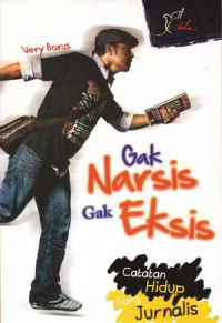 Image of Gak Narsis Gak Eksis: Catatan Hidup Sang Jurnalis