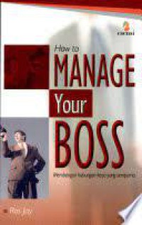 Image of How to manage your boss = bagaimana menyikapi bos Anda : membangun hubungan kerja yang sempurna