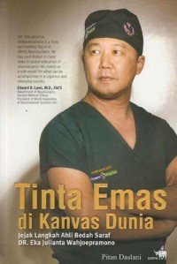 Image of Tinta Emas Di Kanvas Dunia : jejak langkah ahli bedah saraf Dr. Eka Julianta Wahjoepramono, SpBS