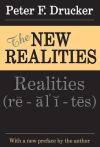 Image of The New Realities : in Goverment and Politics - in Economy and Business - in Society - and in World View