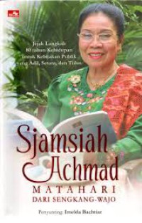 Image of Sjamsiah Achmad = Matahari dari Sengkang Wajo : Jejak Langkah 80 Tahun Kehidupan untuk Kebijakan Publik yang Adil, Setara, dan Tulus