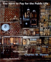 Image of You have to pay for the public life : Selected Essays of Charles W. Moore