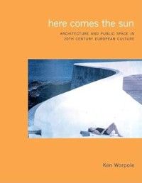 Image of Here Comes the Sun : architecture and public space in twentieth century European culture