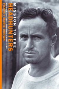 Image of Mission to the headhunters : how God's forgiveness transformed tribal enemies