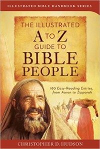 Image of The illustrated a to z guide to Bible people : 180 easy-reading entries, from Aaron to Zipporah
