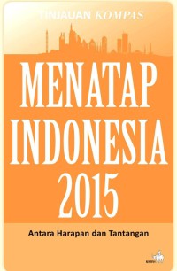 Image of Menatap Indonesia 2015 : antara harapan dan tantangan (tinjauan Kompas)