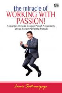 Image of The miracle of working with passion : keajaiban bekerja dengan penuh antusiasme untuk meraih performa puncak