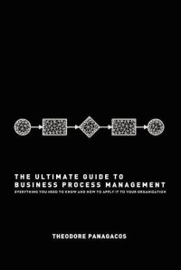 Image of The ultimate guide to business process management : everything you need to know and how to apply it to your organization