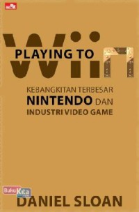 Image of Playing to wiin : kebangkitan terbesar Nintendo dan industri video game