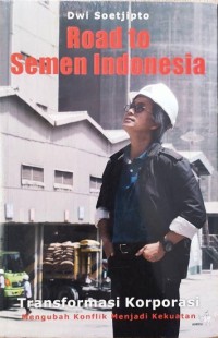 Image of Road to Semen Indonesia : transformasi korporasi mengubah konflik menjadi kekuatan