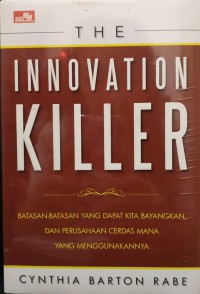 Image of The innovation killer : batasan-batasan yang dapat kita bayangkan, dan perusahaan cerdas mana yang menggunakannya