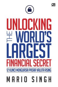 Image of Unlocking the world's largest financial secret : 12 kunci menguasai pasar valuta asing (forex)