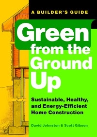 Image of Green from the ground up : sustainable, healthy, and energy-efficient home construction