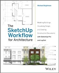 Image of The SketchUp workflow for architecture : modeling buildings, visualizing design, and creating construction documents with SketchUp Pro and LayOut