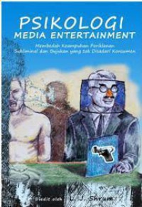 Image of Psikologi media entertainment : membedah keampuhan periklanan subliminal dan bujukan yang tak disadari konsumen