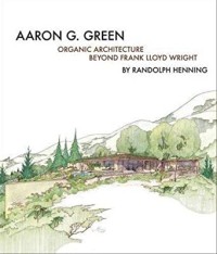 Image of Aaron G. Green : organic architecture beyond Frank Lloyd Wright