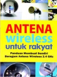 Image of Antena wireless untuk rakyat : panduan membuat sendiri beragam antena wireless 2,4 GHz