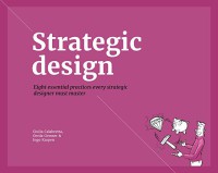 Image of Strategic design : eight essential practices every strategic designer must master