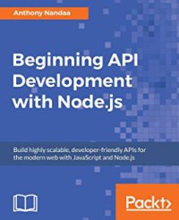 Image of Beginning API development with Node.js : build highly scalable, developer-friendly APIs for the modern web with JavaScript and Node.js