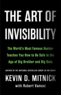 Image of The art of invisibility : the world's most famous hacker teaches you how to be safe in the age of big brother and big data