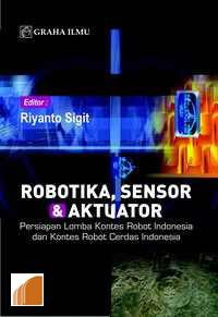 Image of Robotika, sensor & aktuator : persiapan lomba kontes robot Indonesia dan kontes robot cerdas Indonesia