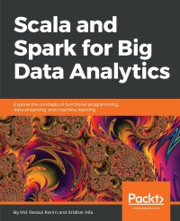 Image of Scala and spark for big data analytics : explore the concepts of functionality programming, data streaming, and machine learning