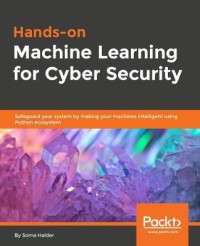 Image of Hands-on machine learning for cybersecurity : safeguard your system by making your machines intelligent using the Python ecosystem