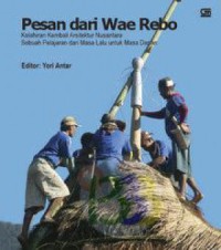 Image of Pesan dari Wae Rebo : kelahiran kembali arsitektur nusantara : sebuah pelajaran dari masa lalu untuk masa depan