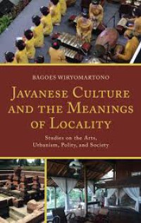 Image of Javanese culture and the meanings of locality : studies on the arts, urbanism, polity, and society