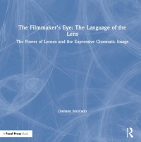 Image of The filmmaker's eye : the language of the lens : the power of lenses and the expressive cinematic image
