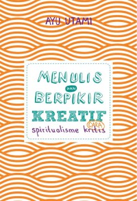 Image of Menulis dan berpikir kreatif : cara spiritualisme kritis : buku 1 : dasar & umum