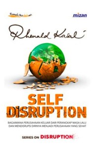Image of Self disruption : bagaimana perusahaan keluar dari perangkap masa lalu dan mendisrupsi dirinya menjadi perusahaan yang sehat