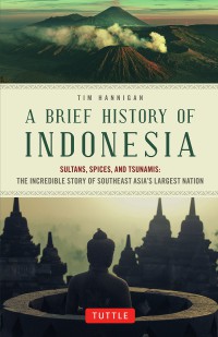 Image of A brief history of Indonesia : sultans, spices, and tsunamis : the incredible story of Southeast Asia's largest nation