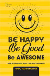 Image of Be happy, be good, be awesome : menjadi bahagia, baik, dan mengagumkan