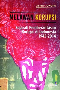 Image of Melawan korupsi : sejarah pemberantasan korupsi di Indonesia 1945-2014
