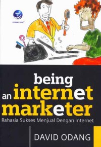 Image of Being an internet marketer : rahasia sukses menjual dengan internet