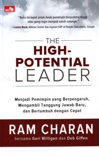 Image of The high-potential leader : menjadi pemimpin berpotensi tinggi, yang bertumbuh dengan cepat, mengambil tanggung jawab baru, dan memberikan dampak bagi sekitar