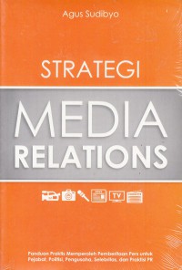 Image of Strategi media relations : panduan praktis memperoleh pemberitaan pers untuk pejabat, politisi, pengusaha, selebritas, dan praktisi PR