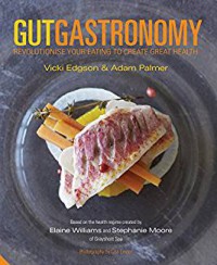 Image of Gut Gastronomy: Revolutionise Your Eating to Create Great Health
